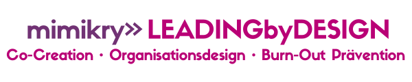 mimikry≫ LEADING by DESIGN. Co-Creation, Organisationsdesign, Burn-Out Prävention